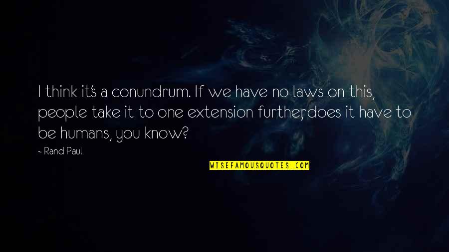 Richard Kent Matthews Quotes By Rand Paul: I think it's a conundrum. If we have