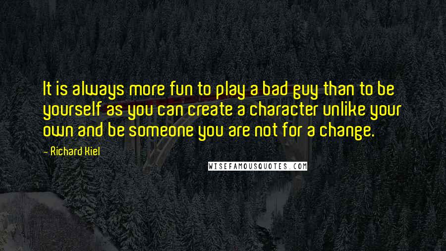 Richard Kiel quotes: It is always more fun to play a bad guy than to be yourself as you can create a character unlike your own and be someone you are not for Richard Kiel quotes: It is always more fun to play a bad guy than to be yourself as you can create a character unlike your own and be someone you are not for