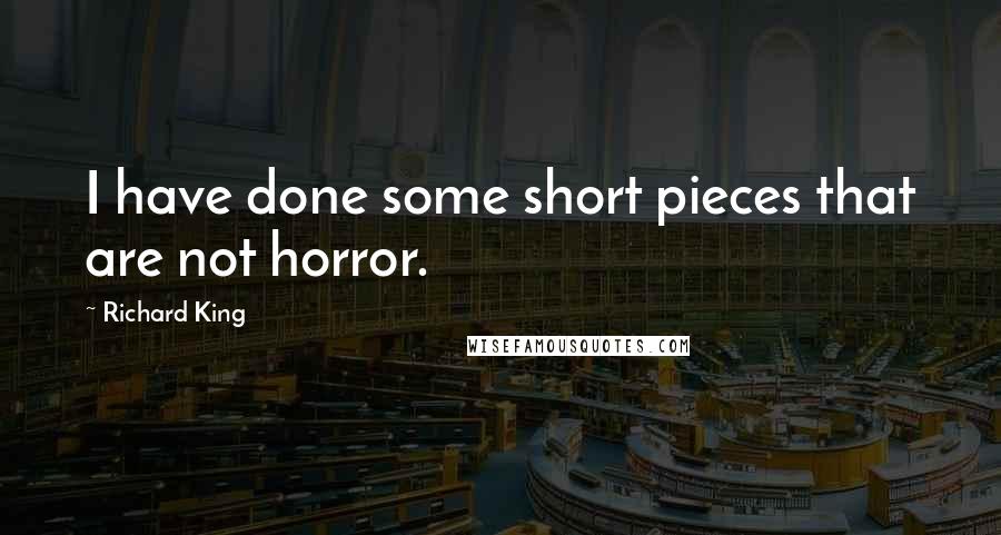 Richard King quotes: I have done some short pieces that are not horror.