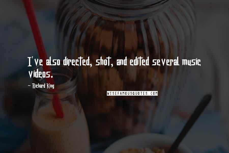 Richard King quotes: I've also directed, shot, and edited several music videos.