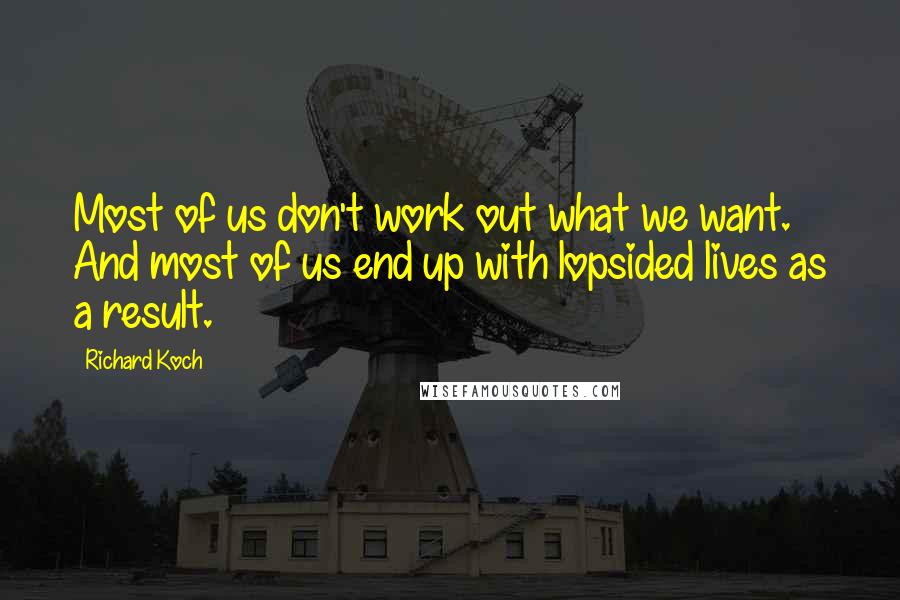 Richard Koch quotes: Most of us don't work out what we want. And most of us end up with lopsided lives as a result.