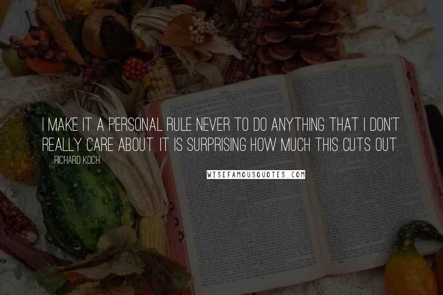 Richard Koch quotes: I make it a personal rule never to do anything that I don't really care about. It is surprising how much this cuts out.