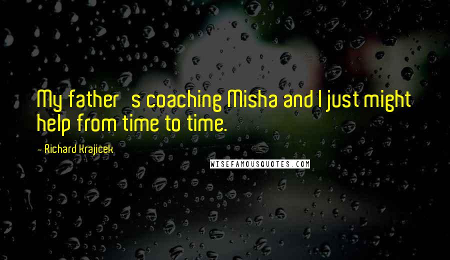 Richard Krajicek quotes: My father's coaching Misha and I just might help from time to time.