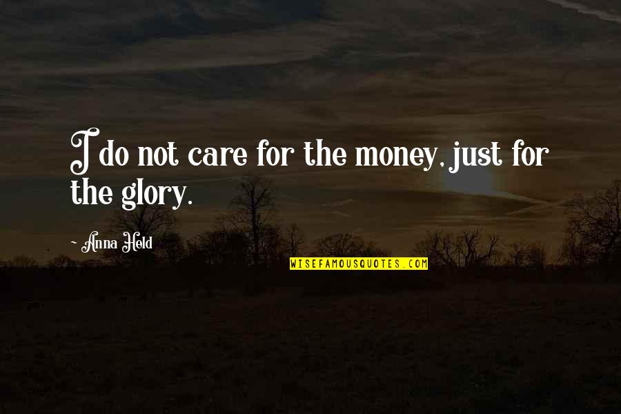 Richard Krawczyk Quotes By Anna Held: I do not care for the money, just Richard Krawczyk Quotes By Anna Held: I do not care for the money, just