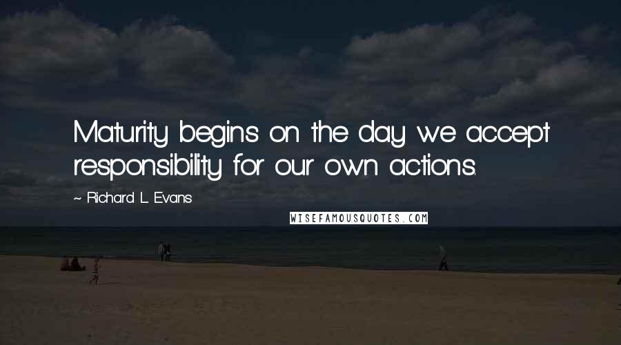 Richard L. Evans quotes: Maturity begins on the day we accept responsibility for our own actions.