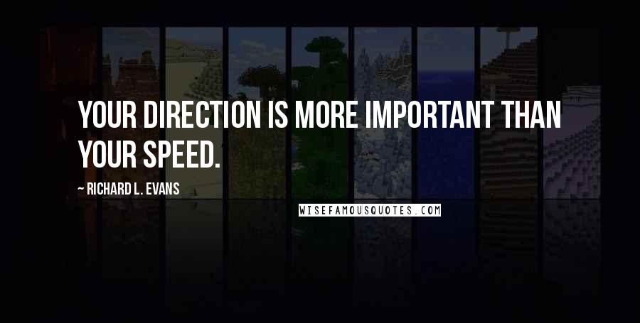 Richard L. Evans quotes: Your direction is more important than your speed.