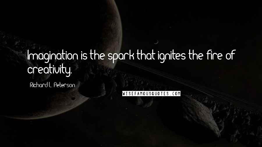 Richard L. Peterson quotes: Imagination is the spark that ignites the fire of creativity.