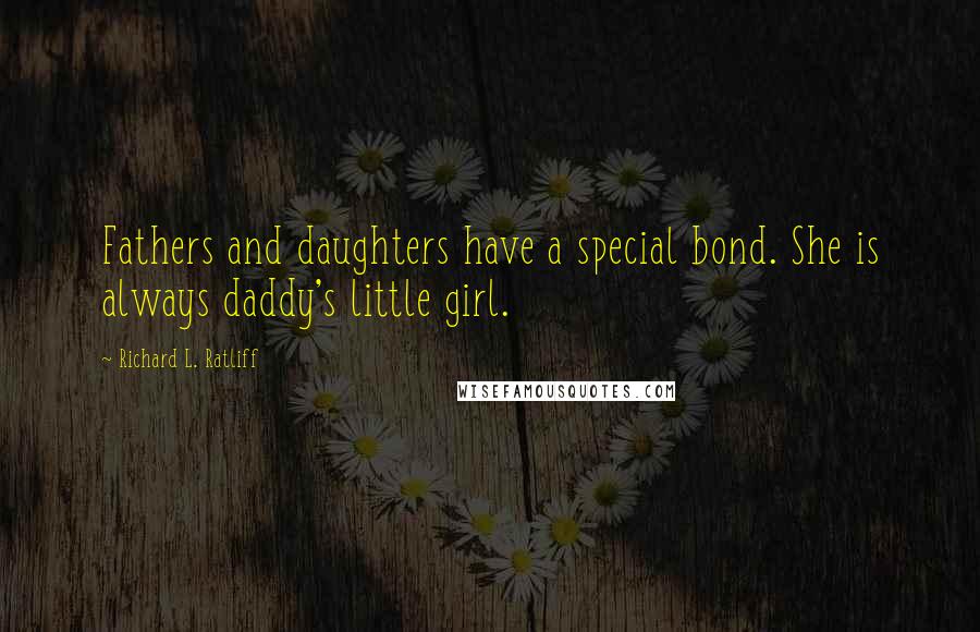 Richard L. Ratliff quotes: Fathers and daughters have a special bond. She is always daddy's little girl.