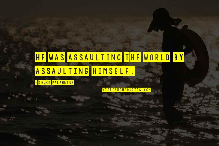 Richard La Ruina Quotes By Chuck Palahniuk: He was assaulting the world by assaulting himself.