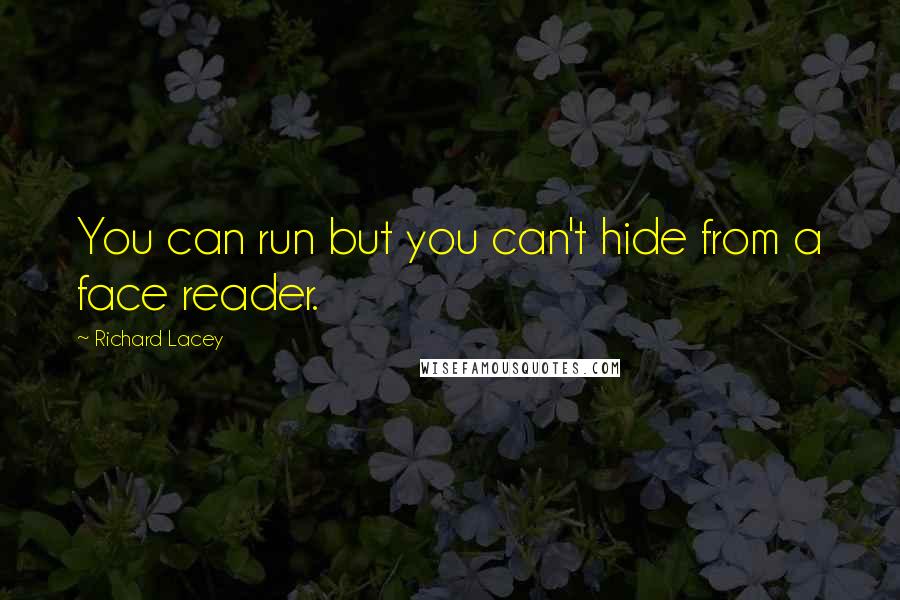 Richard Lacey quotes: You can run but you can't hide from a face reader.