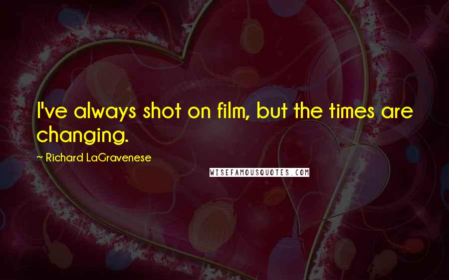 Richard LaGravenese quotes: I've always shot on film, but the times are changing.