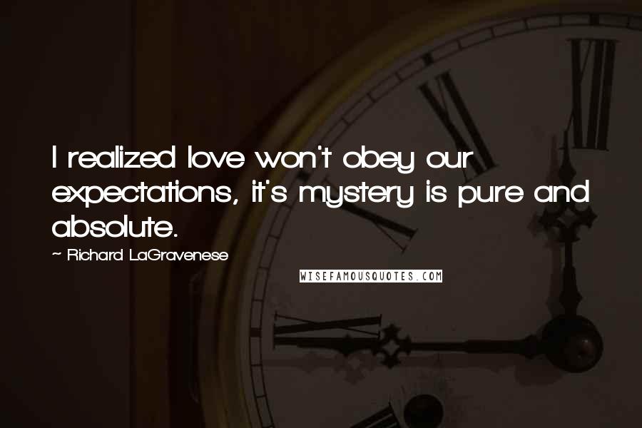 Richard LaGravenese quotes: I realized love won't obey our expectations, it's mystery is pure and absolute.