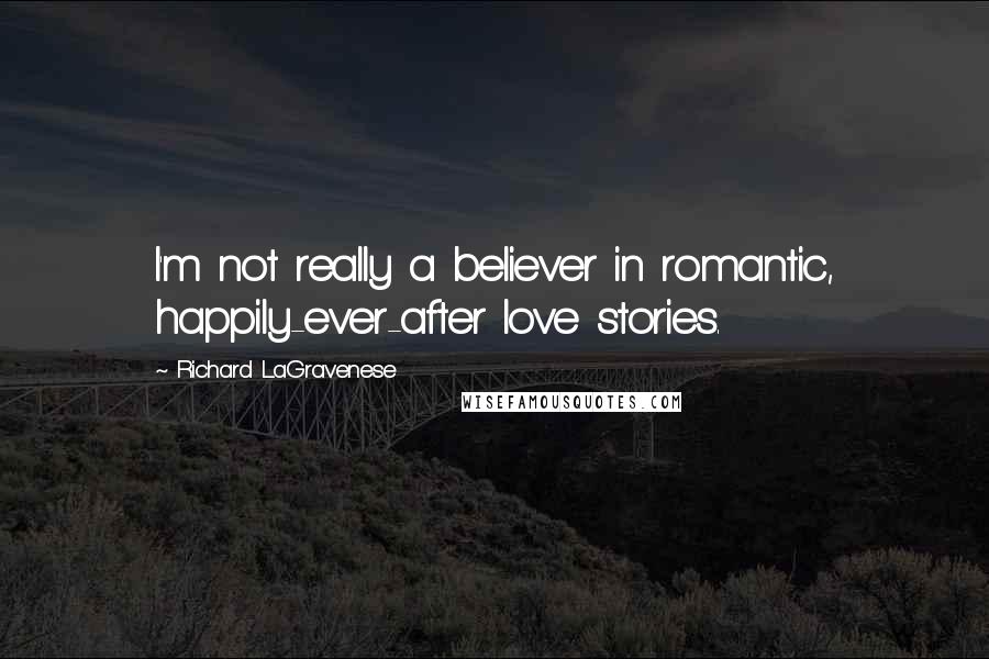 Richard LaGravenese quotes: I'm not really a believer in romantic, happily-ever-after love stories.