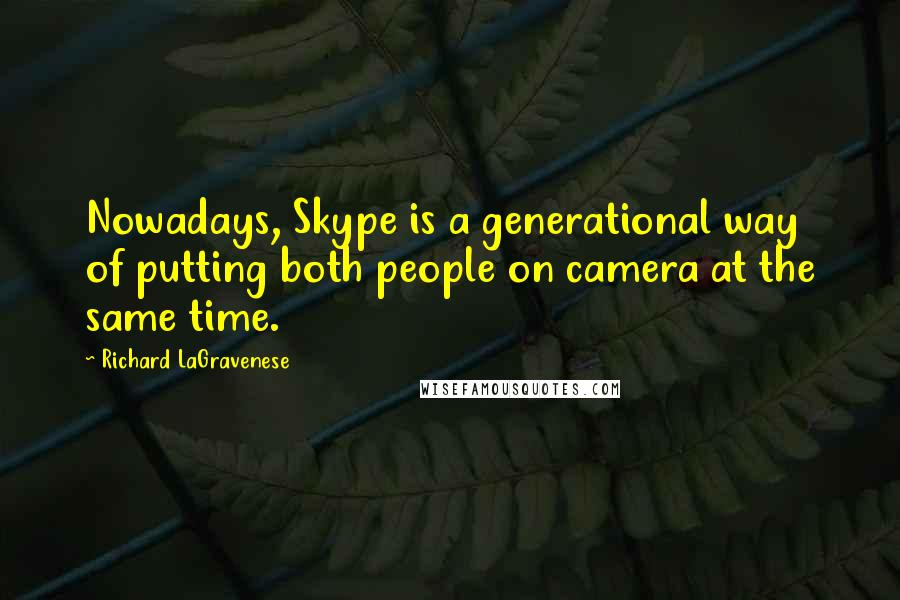 Richard LaGravenese quotes: Nowadays, Skype is a generational way of putting both people on camera at the same time.