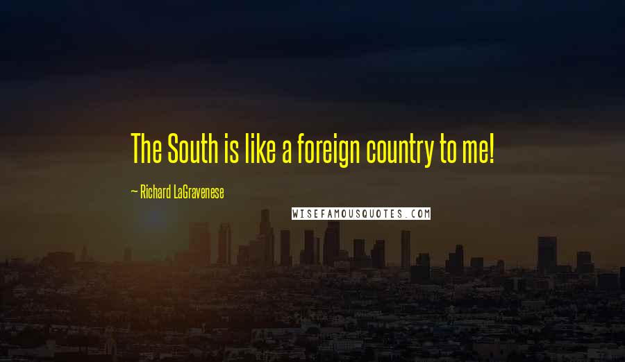 Richard LaGravenese quotes: The South is like a foreign country to me!