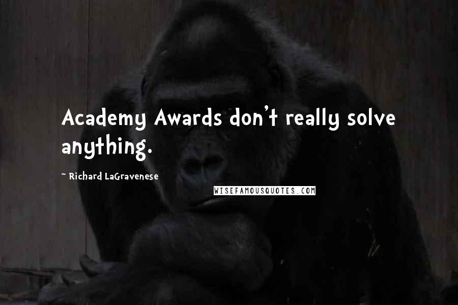 Richard LaGravenese quotes: Academy Awards don't really solve anything.