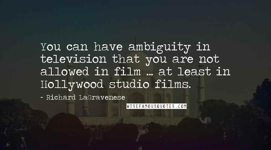 Richard LaGravenese quotes: You can have ambiguity in television that you are not allowed in film ... at least in Hollywood studio films.