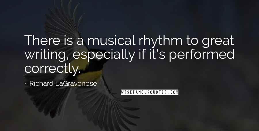 Richard LaGravenese quotes: There is a musical rhythm to great writing, especially if it's performed correctly.