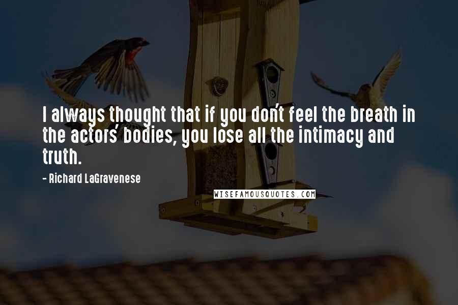 Richard LaGravenese quotes: I always thought that if you don't feel the breath in the actors' bodies, you lose all the intimacy and truth.