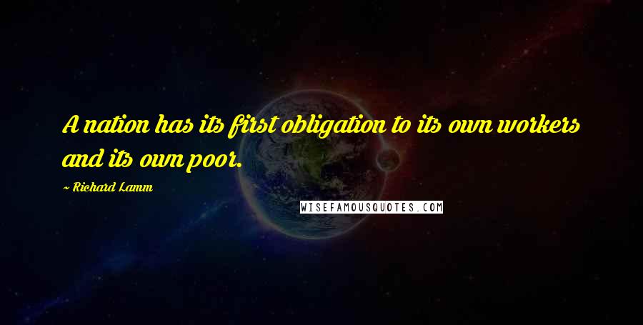Richard Lamm quotes: A nation has its first obligation to its own workers and its own poor.