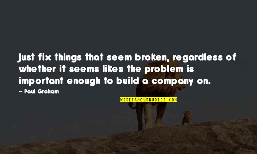 Richard Lamm Quotes By Paul Graham: Just fix things that seem broken, regardless of