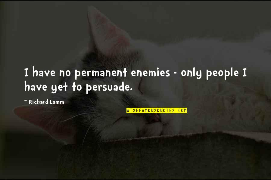 Richard Lamm Quotes By Richard Lamm: I have no permanent enemies - only people