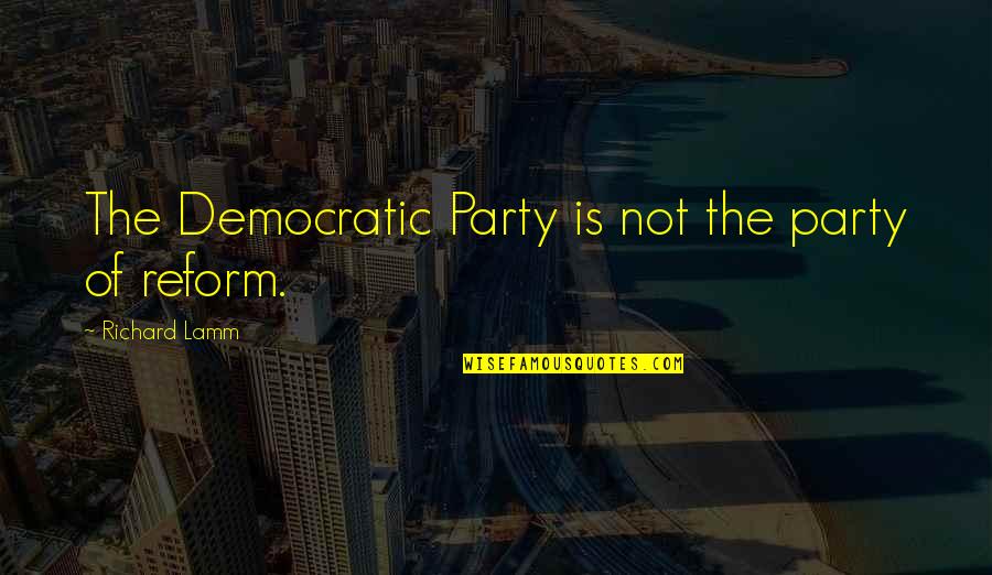 Richard Lamm Quotes By Richard Lamm: The Democratic Party is not the party of