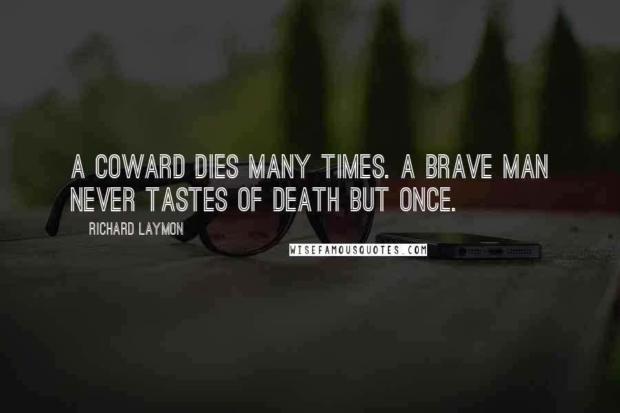 Richard Laymon quotes: A coward dies many times. A brave man never tastes of death but once.