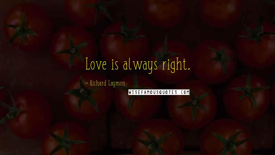 Richard Laymon quotes: Love is always right.