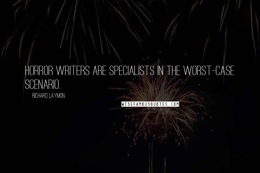 Richard Laymon quotes: Horror writers are specialists in the worst-case scenario.