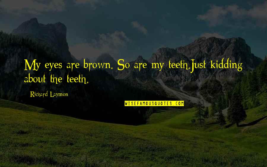 Richard Laymon Quotes By Richard Laymon: My eyes are brown. So are my teeth.Just