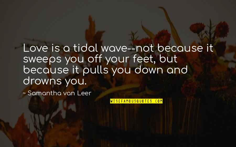 Richard Lazarus Psychology Quotes By Samantha Van Leer: Love is a tidal wave--not because it sweeps Richard Lazarus Psychology Quotes By Samantha Van Leer: Love is a tidal wave--not because it sweeps