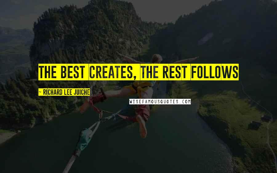 Richard Lee JuiChe quotes: The best creates, the rest follows