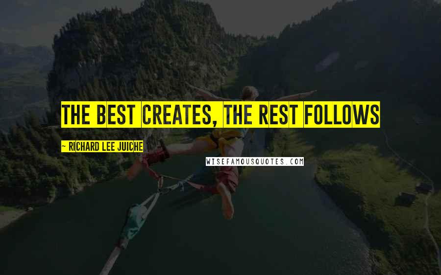 Richard Lee JuiChe quotes: The best creates, the rest follows