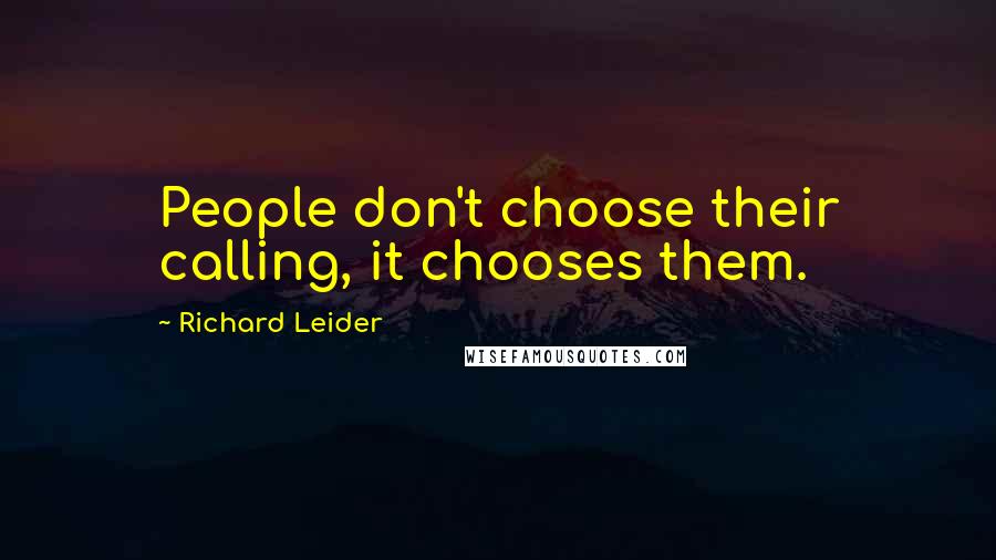 Richard Leider quotes: People don't choose their calling, it chooses them.