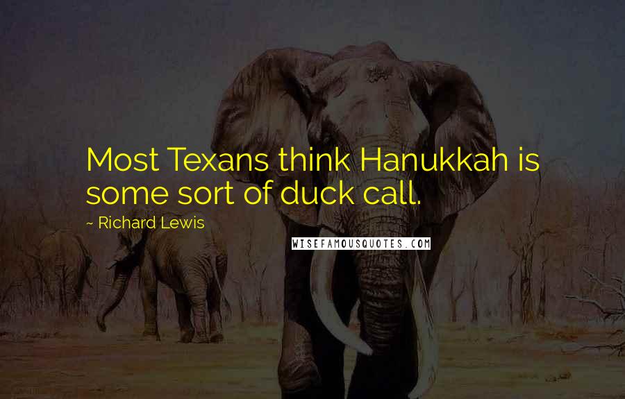 Richard Lewis quotes: Most Texans think Hanukkah is some sort of duck call.