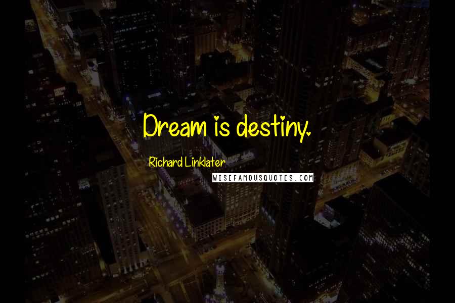 Richard Linklater quotes: Dream is destiny.