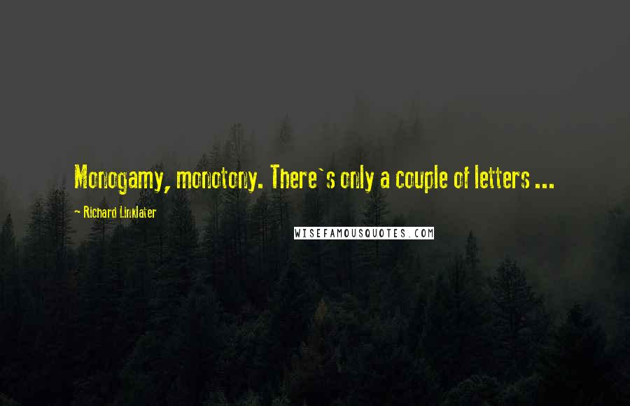 Richard Linklater quotes: Monogamy, monotony. There's only a couple of letters ...
