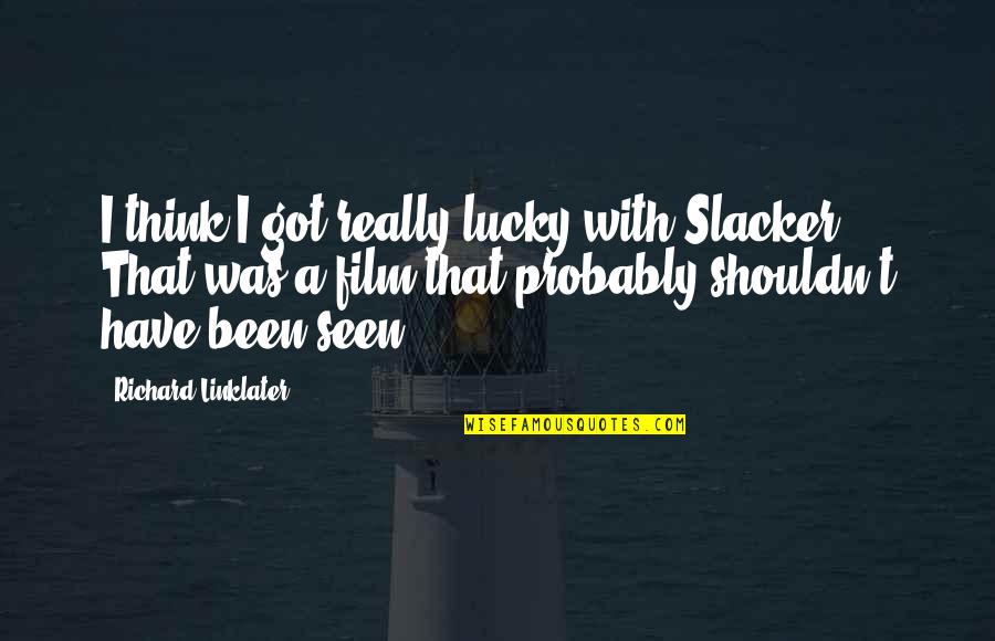 Richard Linklater Slacker Quotes By Richard Linklater: I think I got really lucky with Slacker.