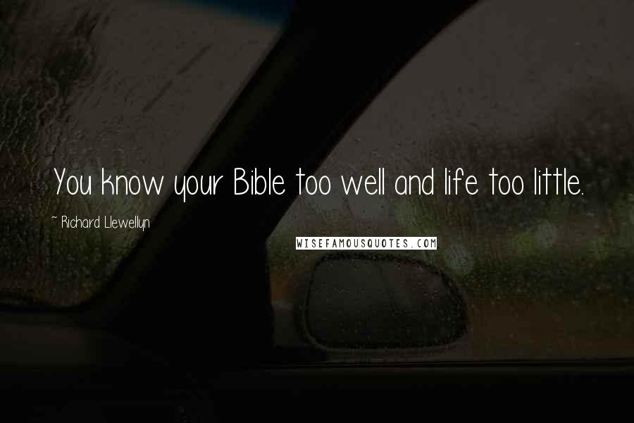 Richard Llewellyn quotes: You know your Bible too well and life too little.