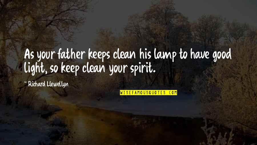 Richard Llewellyn Quotes By Richard Llewellyn: As your father keeps clean his lamp to Richard Llewellyn Quotes By Richard Llewellyn: As your father keeps clean his lamp to