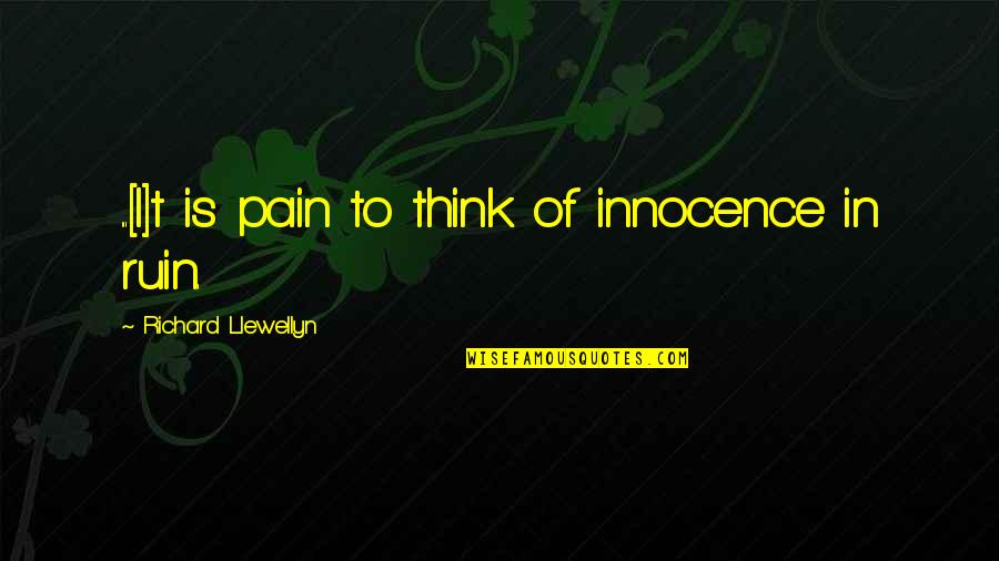 Richard Llewellyn Quotes By Richard Llewellyn: ...[I]t is pain to think of innocence in
