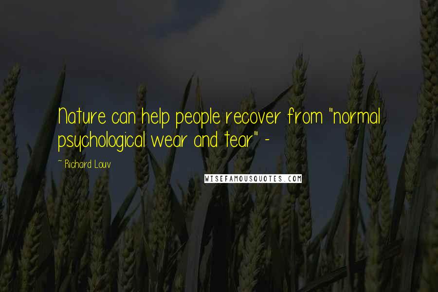 Richard Louv quotes: Nature can help people recover from "normal psychological wear and tear" -