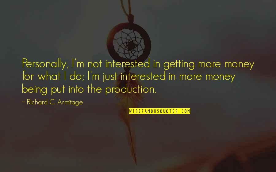 Richard M Quotes By Richard C. Armitage: Personally, I'm not interested in getting more money Richard M Quotes By Richard C. Armitage: Personally, I'm not interested in getting more money