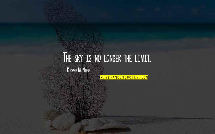 Richard M Quotes By Richard M. Nixon: The sky is no longer the limit.