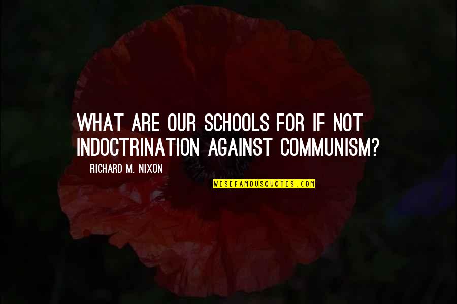 Richard M Quotes By Richard M. Nixon: What are our schools for if not indoctrination