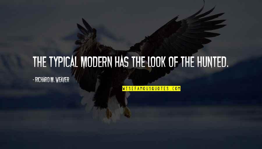 Richard M Quotes By Richard M. Weaver: The typical modern has the look of the