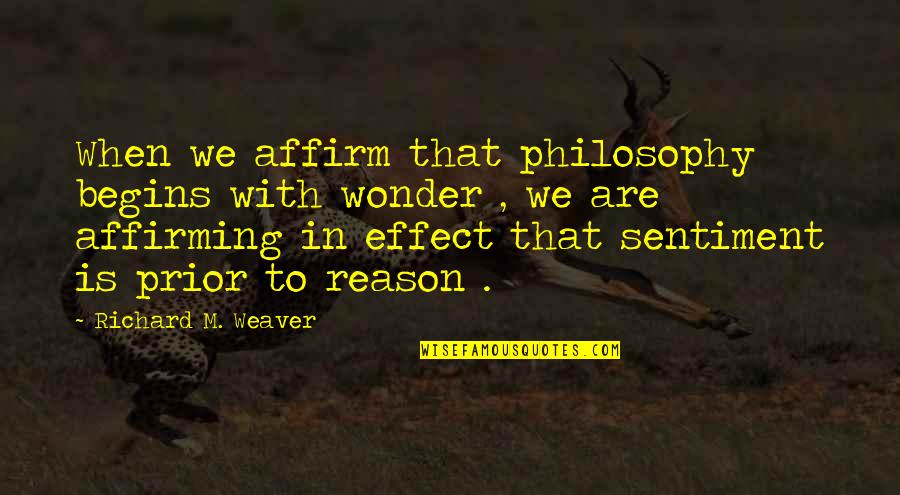 Richard M Quotes By Richard M. Weaver: When we affirm that philosophy begins with wonder