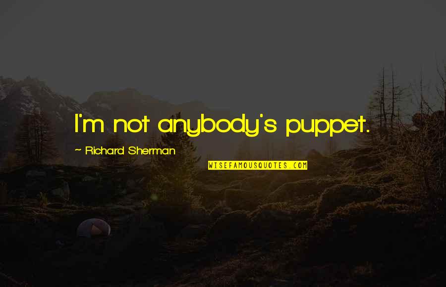 Richard M Quotes By Richard Sherman: I'm not anybody's puppet. Richard M Quotes By Richard Sherman: I'm not anybody's puppet.