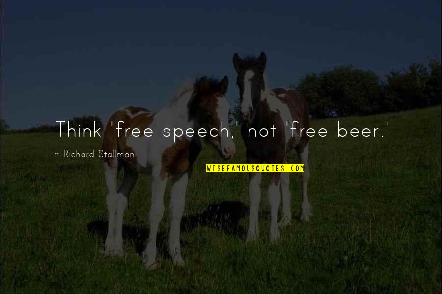 Richard M Stallman Quotes By Richard Stallman: Think 'free speech,' not 'free beer.'